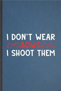 I Don't Wear Bows I Shoot Them