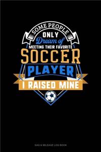 Some People Only Dream Of Meeting Their Favorite Soccer Player I Raised Mine