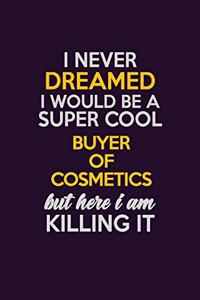 I Never Dreamed I Would Be A Super cool Buyer of Cosmetics But Here I Am Killing It