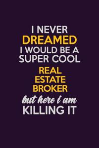 I Never Dreamed I Would Be A Super cool Real Estate Broker But Here I Am Killing It