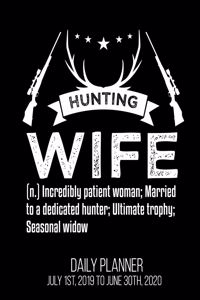 HUNTING WIFE (n.) Incredibly Patient Woman; Married To A Dedicated Hunter; Ultimate Trophy; Seasonal Widow Daily Planner July 1st, 2019 To June 30th, 2020