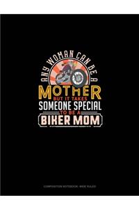 Any Woman Can Be A Mother But It Takes Someone Special To Be A Biker Mom