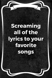 Screaming All Of The Lyrics To Your Favorite Songs