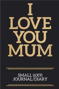 I Love You Mum Small (6x9) Journal/Diary
