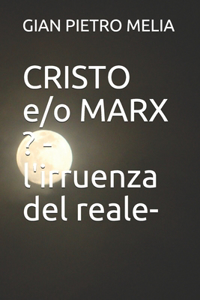 CRISTO e/o MARX ? -l'irruenza del reale-