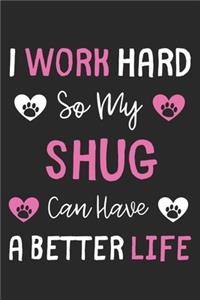 I Work Hard So My Shug Can Have A Better Life