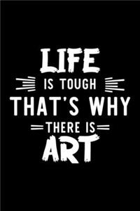 Life Is Tough That's Why There Is Art