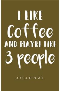 I Like Coffee And Maybe 3 People Journal