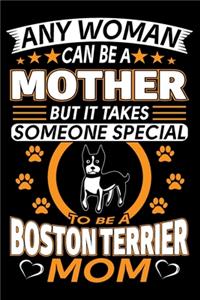 Any Woman Can Be A Mother But It Takes Someone Special To Be A Boston Terrier Mom