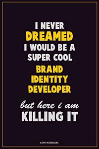I Never Dreamed I would Be A Super Cool Brand Identity Developer But Here I Am Killing It