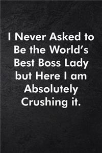 I Never Asked to Be the World's Best Boss Lady but Here I am Absolutely Crushing it.