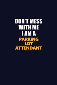 Don't Mess With Me I Am A Parking Lot Attendant