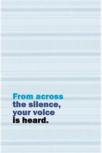 From Across the Silence, Your Voice is Heard