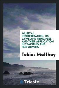 Musical Interpretation, Its Laws and Principles, and Their Application in Teaching and Performing