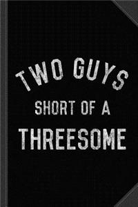 Two Guys Short of a Threesome Journal Notebook