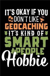 It's Okay If You Don't Like Geocaching It's Kind of Smart People Hobbie