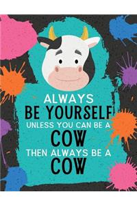 Always Be Yourself Unless You Can Be a Cow Then Always Be a Cow