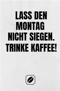 Lass Den Montag Nicht Siegen. Trinke Kaffee!