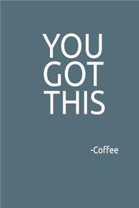 You Got This -Coffee