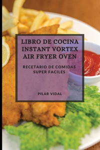 Libro de Cocina Instant Vortex Air Fryer 2021 (Instant Vortex Air Fryer Spanish Edition): Recetario de Comidas Super Faciles