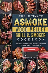 Ultimate ASMOKE Wood Pellet Grill & Smoker Cookbook
