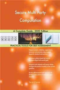 Secure Multi Party Computation A Complete Guide - 2020 Edition