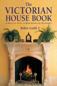 Victorian House Book, The: A Practical Guide to Home Repair and Decoration