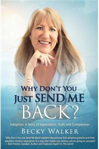 Why Don't You Just Send Me Back?: Adoption: A Story of Expectation, Truth and Compassion