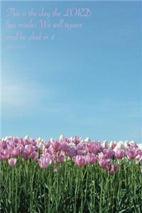 This Is the Day the Lord Has Made; We Will Rejoice and Be Glad in It Psalm 118