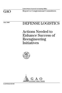 Defense Logistics: Actions Needed to Enhance Success of Reengineering Initiatives