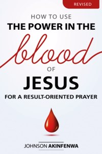 How To Use The Power In The Blood of Jesus for a Result Oriented Prayer