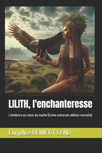 Lilith, l'enchanteresse: L'évidence au coeur du mythe [Conte universel, édition nouvelle]