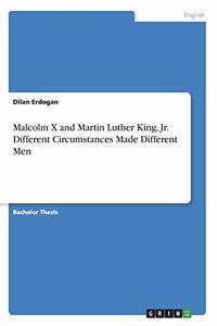 Malcolm X and Martin Luther King, Jr. Different Circumstances Made Different Men