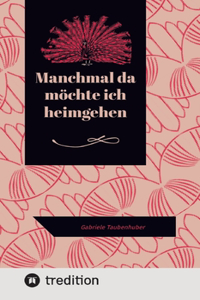 Manchmal da möchte ich heimgehen