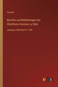 Berichte und Mittheilungen des Alterthums-Vereines zu Wien