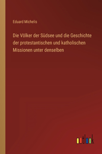 Völker der Südsee und die Geschichte der protestantischen und katholischen Missionen unter denselben