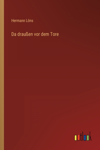 Da draußen vor dem Tore