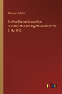 Preußischen Gesetze über Grundeigentum und Hypothekenrecht vom 5. Mai 1872