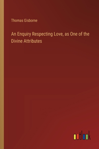 Enquiry Respecting Love, as One of the Divine Attributes