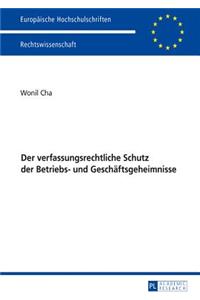 Der verfassungsrechtliche Schutz der Betriebs- und Geschaeftsgeheimnisse