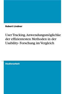 User Tracking. Anwendungsmöglichkeiten der effizientesten Methoden in der Usability- Forschung im Vergleich