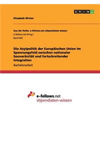 Die Asylpolitik der Europäischen Union im Spannungsfeld zwischen nationaler Souveränität und fortschreitender Integration