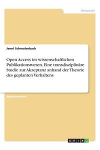 Open Access im wissenschaftlichen Publikationswesen. Eine transdisziplinäre Studie zur Akzeptanz anhand der Theorie des geplanten Verhaltens