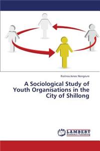 Sociological Study of Youth Organisations in the City of Shillong