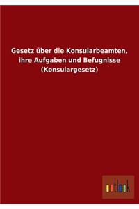 Gesetz über die Konsularbeamten, ihre Aufgaben und Befugnisse (Konsulargesetz)