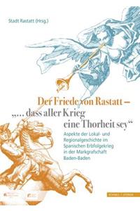 Der Friede Von Rastatt - '... Dass Aller Krieg Eine Thorheit Sey.'