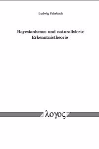 Bayesianismus Und Naturalisierte Erkenntnistheorie