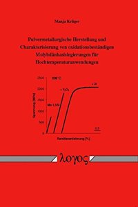 Pulvermetallurgische Herstellung Und Charakterisierung Von Oxidationsbestandigen Molybdanbasislegierungen Fur Hochtemperaturanwendungen