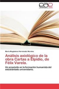 Analisis Axiologico de La Obra Cartas a Elpidio, de Felix Varela.
