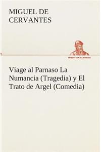 Viage al Parnaso La Numancia (Tragedia) y El Trato de Argel (Comedia)